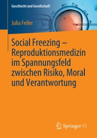 Imagen de portada: Social Freezing – Reproduktionsmedizin im Spannungsfeld zwischen Risiko, Moral und Verantwortung 9783658284671