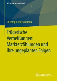 Cover image: Trügerische Verheißungen: Markterzählungen und ihre ungeplanten Folgen 9783658285814