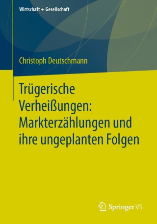 صورة الغلاف: Trügerische Verheißungen: Markterzählungen und ihre ungeplanten Folgen 9783658285814