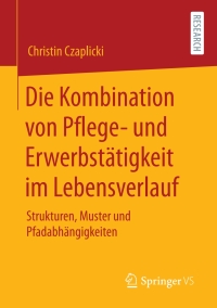 Immagine di copertina: Die Kombination von Pflege- und Erwerbstätigkeit im Lebensverlauf 9783658300883