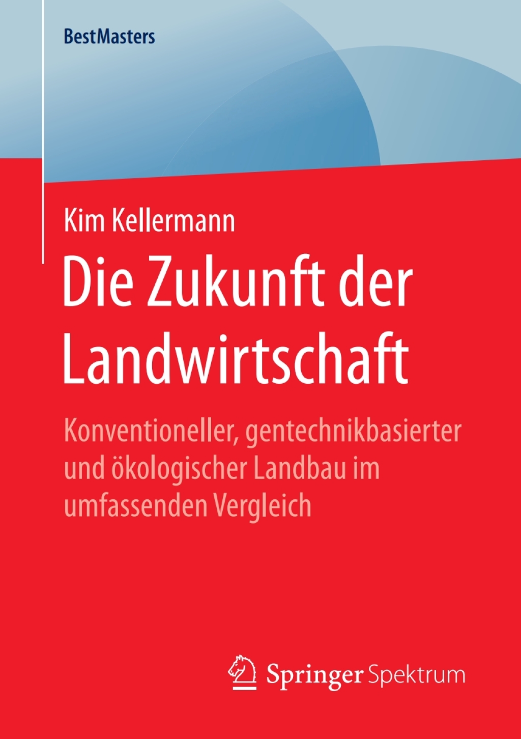 Die Zukunft der Landwirtschaft Konventioneller, gentechnikbasierter und ökologischer Landbau im umfassenden Vergleich