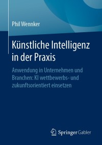 表紙画像: Künstliche Intelligenz in der Praxis 9783658304799