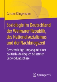 Cover image: Soziologie im Deutschland der Weimarer Republik, des Nationalsozialismus und der Nachkriegszeit 9783658306151