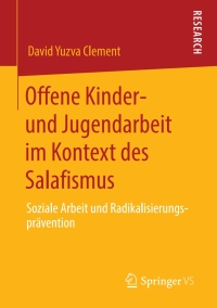 表紙画像: Offene Kinder- und Jugendarbeit im Kontext des Salafismus 9783658307455