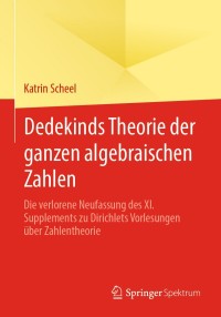 صورة الغلاف: Dedekinds Theorie der ganzen algebraischen Zahlen 9783658309275
