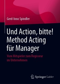 صورة الغلاف: Und Action, bitte! Method Acting für Manager 9783658309862