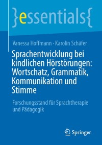 صورة الغلاف: Sprachentwicklung bei kindlichen Hörstörungen: Wortschatz, Grammatik, Kommunikation und Stimme 9783658310455