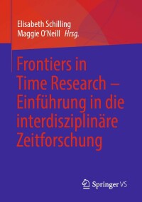 表紙画像: Frontiers in Time Research – Einführung in die interdisziplinäre Zeitforschung 9783658312510