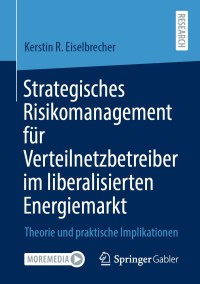 Cover image: Strategisches Risikomanagement für Verteilnetzbetreiber im liberalisierten Energiemarkt 9783658316136