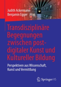 Cover image: Transdisziplinäre Begegnungen zwischen postdigitaler Kunst und Kultureller Bildung 9783658320782