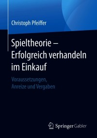 صورة الغلاف: Spieltheorie – Erfolgreich verhandeln im Einkauf 9783658326852