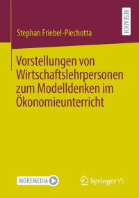 Omslagafbeelding: Vorstellungen von Wirtschaftslehrpersonen zum Modelldenken im Ökonomieunterricht 9783658338855