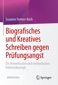 Cover image: Biografisches und Kreatives Schreiben gegen Prüfungsangst 9783658346348