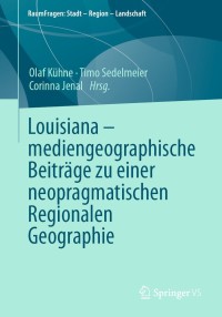 Cover image: Louisiana – mediengeographische Beiträge zu einer neopragmatischen Regionalen Geographie 9783658347413