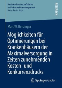 Titelbild: Möglichkeiten für Optimierungen bei Krankenhäusern der Maximalversorgung in Zeiten zunehmenden Kosten- und Konkurrenzdrucks 9783658348779