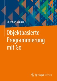 Cover image: Objektbasierte Programmierung mit Go 9783658355241