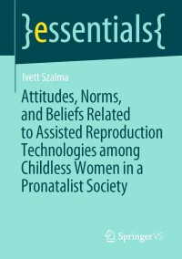 Titelbild: Attitudes, Norms, and Beliefs Related to Assisted Reproduction Technologies among Childless Women in a Pronatalist Society 9783658356279