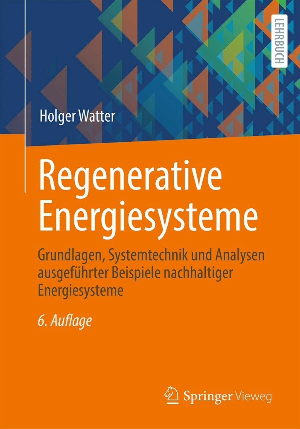 Regenerative Energiesysteme Grundlagen, Systemtechnik und Analysen ausgeführter Beispiele nachhaltiger Energiesysteme 6th Edition