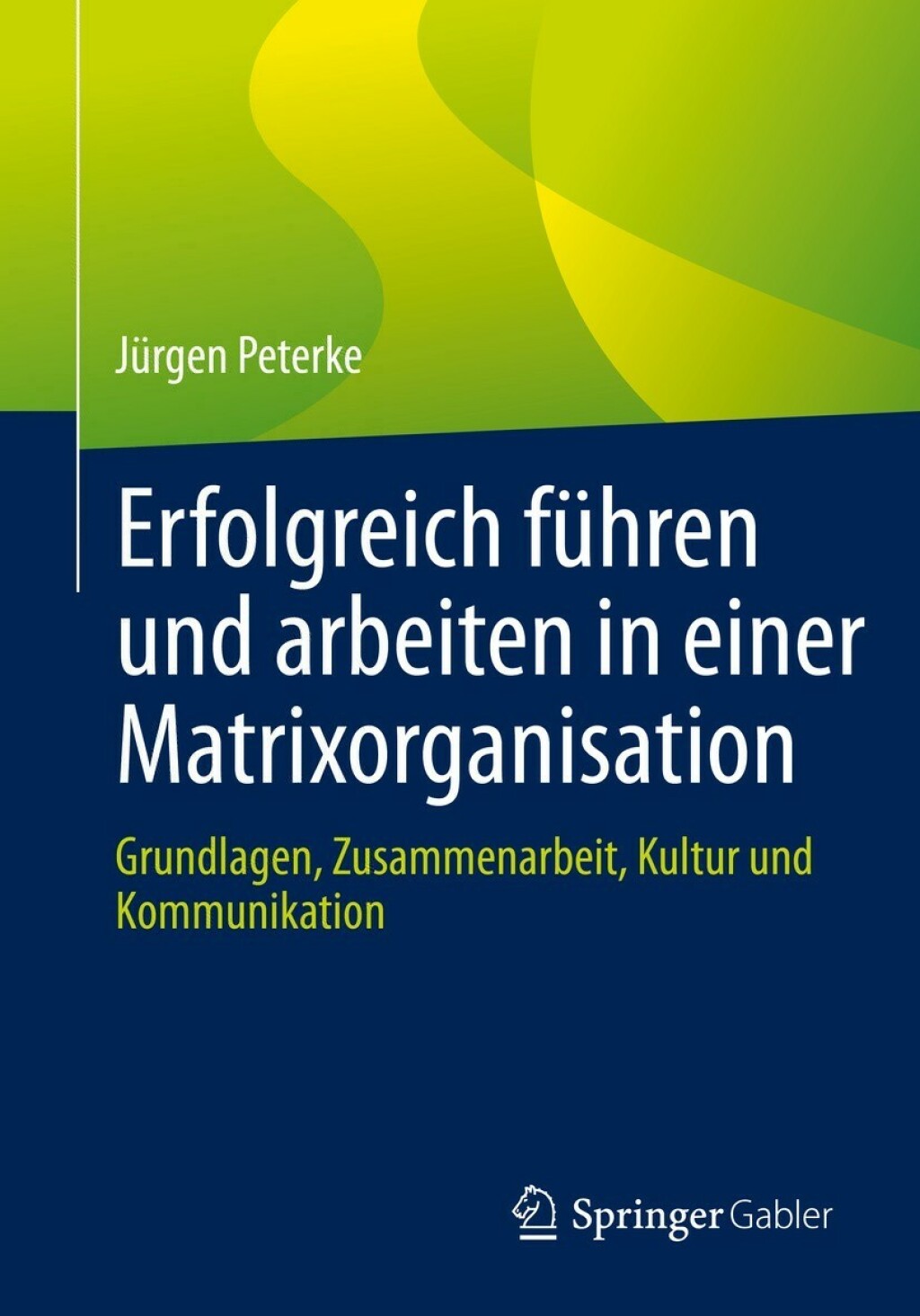 Erfolgreich führen und arbeiten in einer Matrixorganisation Grundlagen, Zusammenarbeit, Kultur und Kommunikation