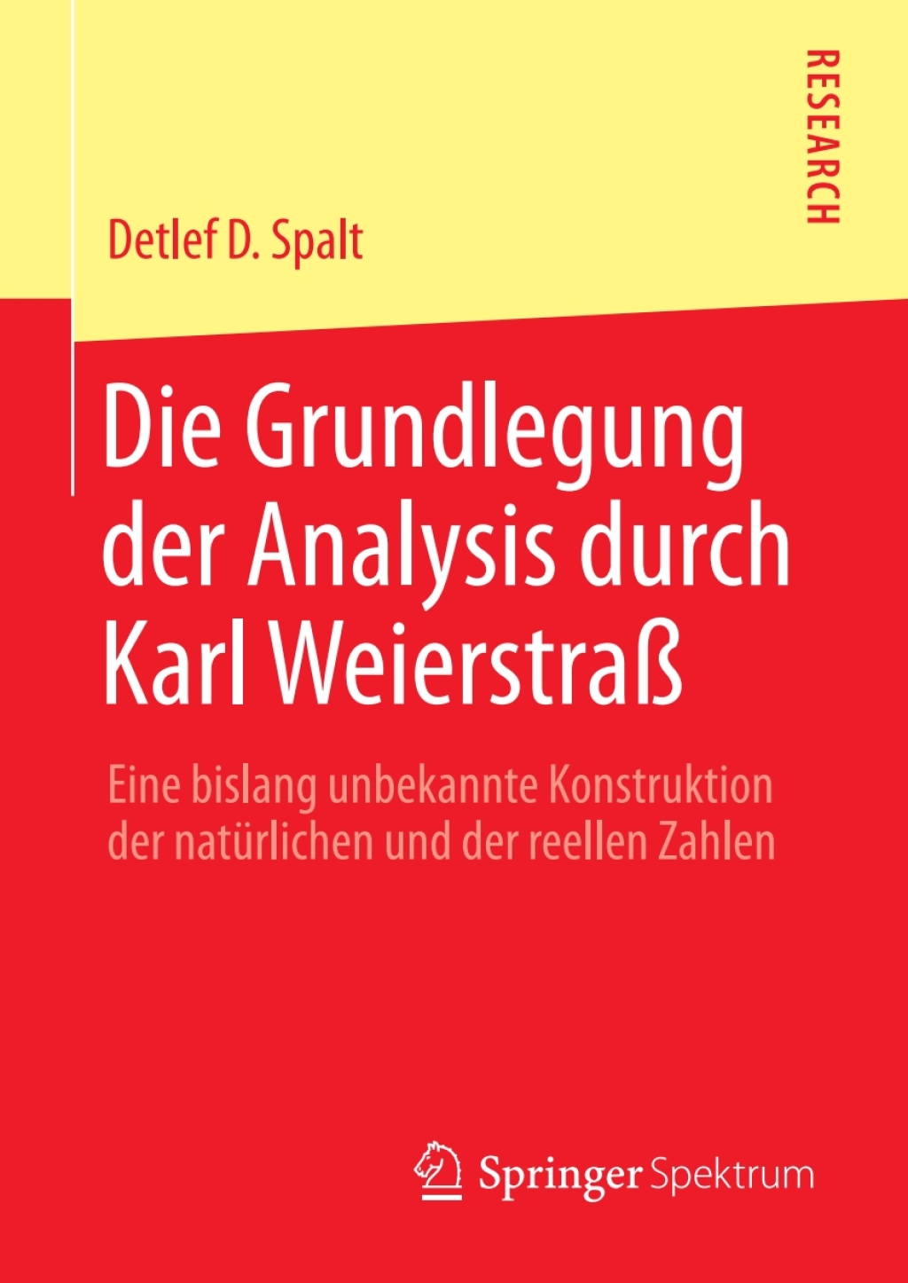 Die Grundlegung der Analysis durch Karl Weierstraß Eine bislang unbekannte Konstruktion der natürlichen und der reellen Zahlen