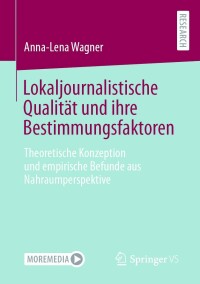 صورة الغلاف: Lokaljournalistische Qualität und ihre Bestimmungsfaktoren 9783658366506