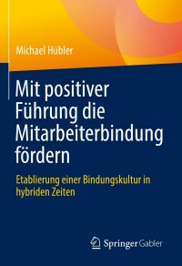 Cover image: Mit positiver Führung die Mitarbeiterbindung fördern 9783658369439