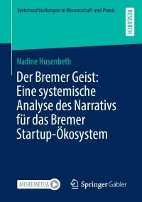 表紙画像: Der Bremer Geist: Eine systemische Analyse des Narrativs für das Bremer Startup-Ökosystem 9783658371227