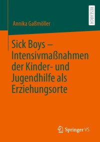 Omslagafbeelding: Sick Boys – Intensivmaßnahmen der Kinder- und Jugendhilfe als Erziehungsorte 9783658374082