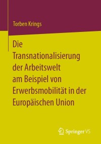 Imagen de portada: Die Transnationalisierung der Arbeitswelt am Beispiel von Erwerbsmobilität in der Europäischen Union 9783658374778