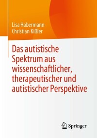 Cover image: Das autistische Spektrum aus wissenschaftlicher, therapeutischer und autistischer Perspektive 9783658376017