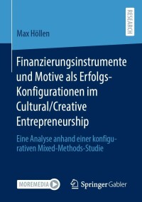 Cover image: Finanzierungsinstrumente und Motive als Erfolgs-Konfigurationen im Cultural/Creative Entrepreneurship 9783658376246