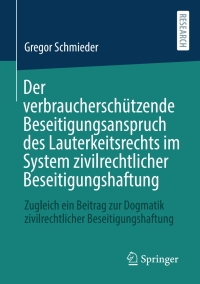 Cover image: Der verbraucherschützende Beseitigungsanspruch des Lauterkeitsrechts im System zivilrechtlicher Beseitigungshaftung 9783658384579