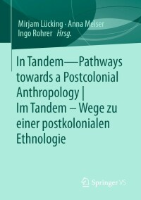 Imagen de portada: In Tandem – Pathways towards a Postcolonial Anthropology |  Im Tandem – Wege zu einer postkolonialen Ethnologie 9783658386726
