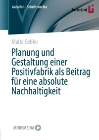 صورة الغلاف: Planung und Gestaltung einer Positivfabrik als Beitrag für eine absolute Nachhaltigkeit 9783658389765