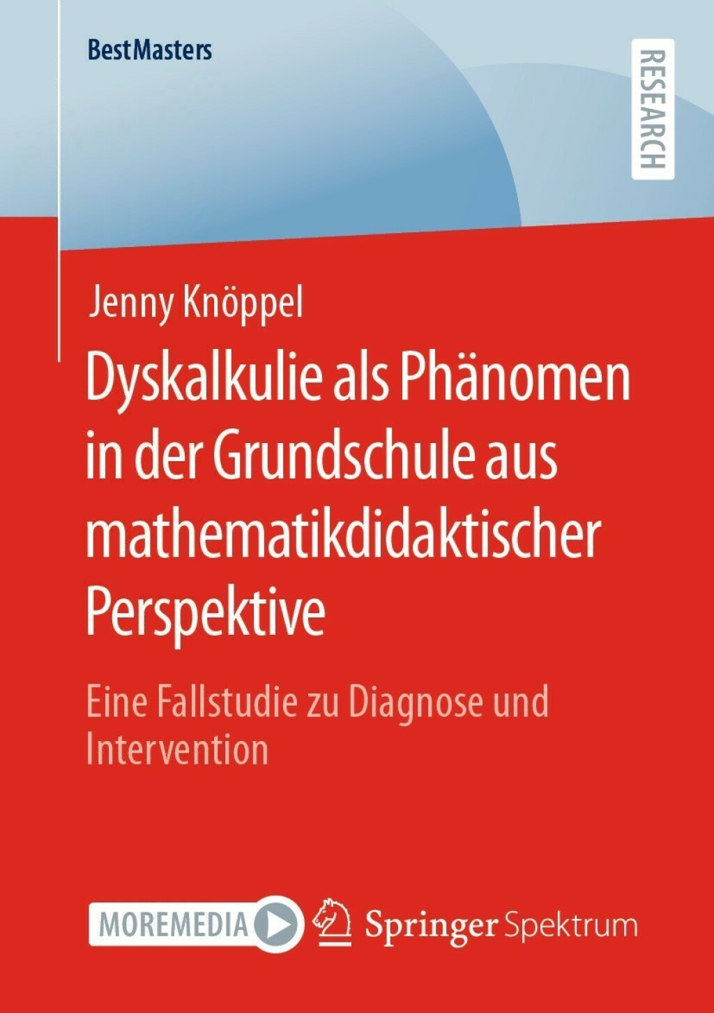 Dyskalkulie als Phänomen in der Grundschule aus mathematikdidaktischer Perspektive Eine Fallstudie zu Diagnose und Intervention