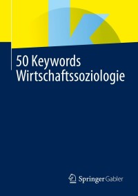 Cover image: 50 Keywords Wirtschaftssoziologie 9783658393076