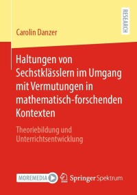 Cover image: Haltungen von Sechstklässlern im Umgang mit Vermutungen in mathematisch-forschenden Kontexten 9783658397937