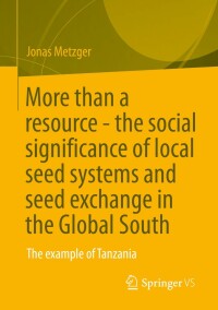 Omslagafbeelding: More than a resource - the social significance of local seed systems and seed exchange in the Global South 9783658400101