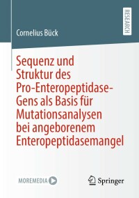 صورة الغلاف: Sequenz und Struktur des Pro-Enteropeptidase-Gens als Basis für Mutationsanalysen bei angeborenem Enteropeptidasemangel 9783658401665