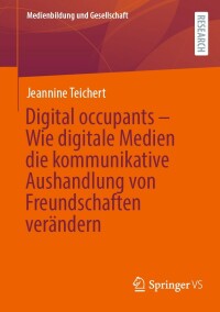 Cover image: Digital occupants – Wie digitale Medien die kommunikative Aushandlung von Freundschaften verändern 9783658406226