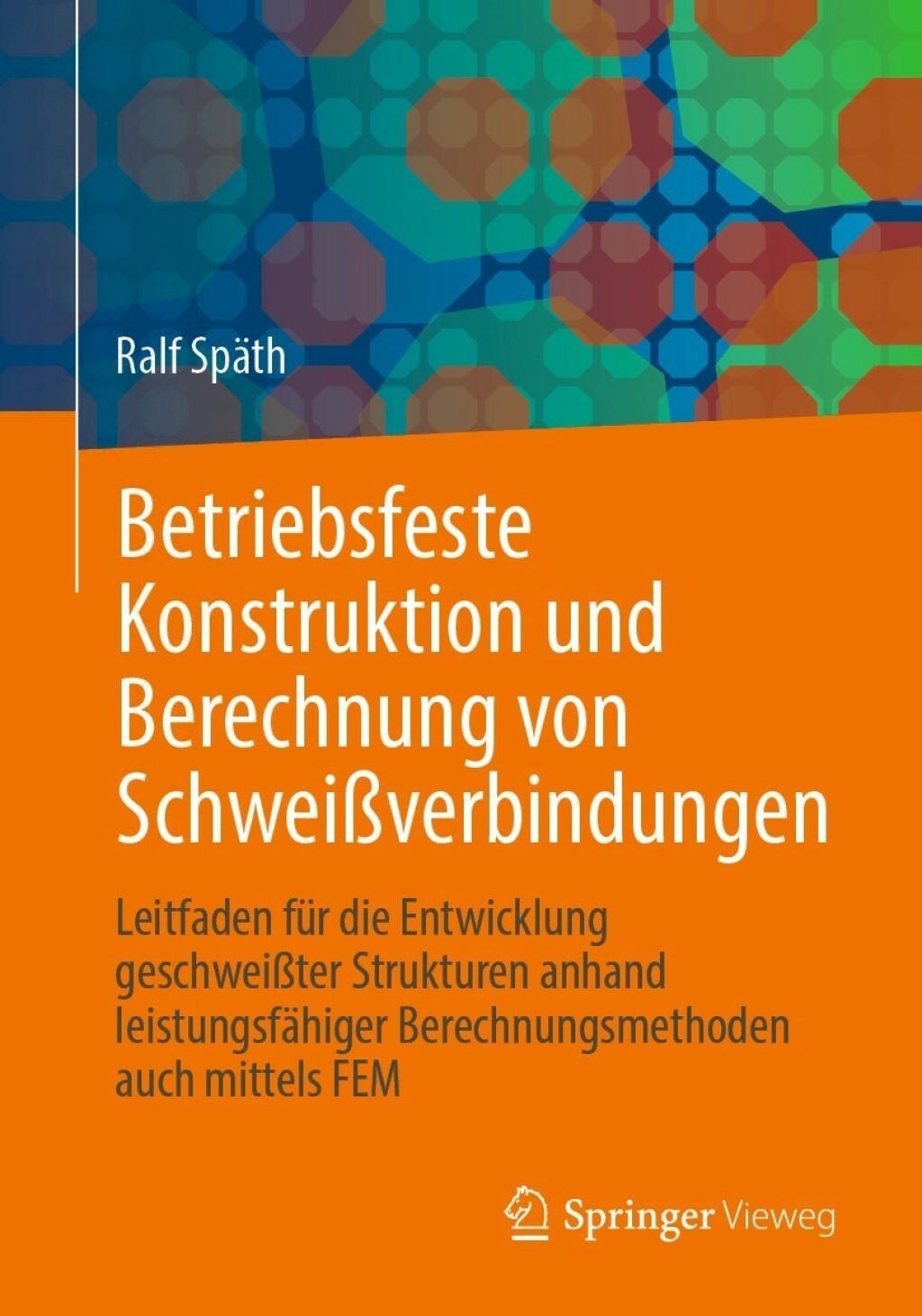 Betriebsfeste Konstruktion und Berechnung von Schweißverbindungen Leitfaden für die Entwicklung geschweißter Strukturen anhand leistungsfähiger Berechnungsmethoden auch mittels FEM