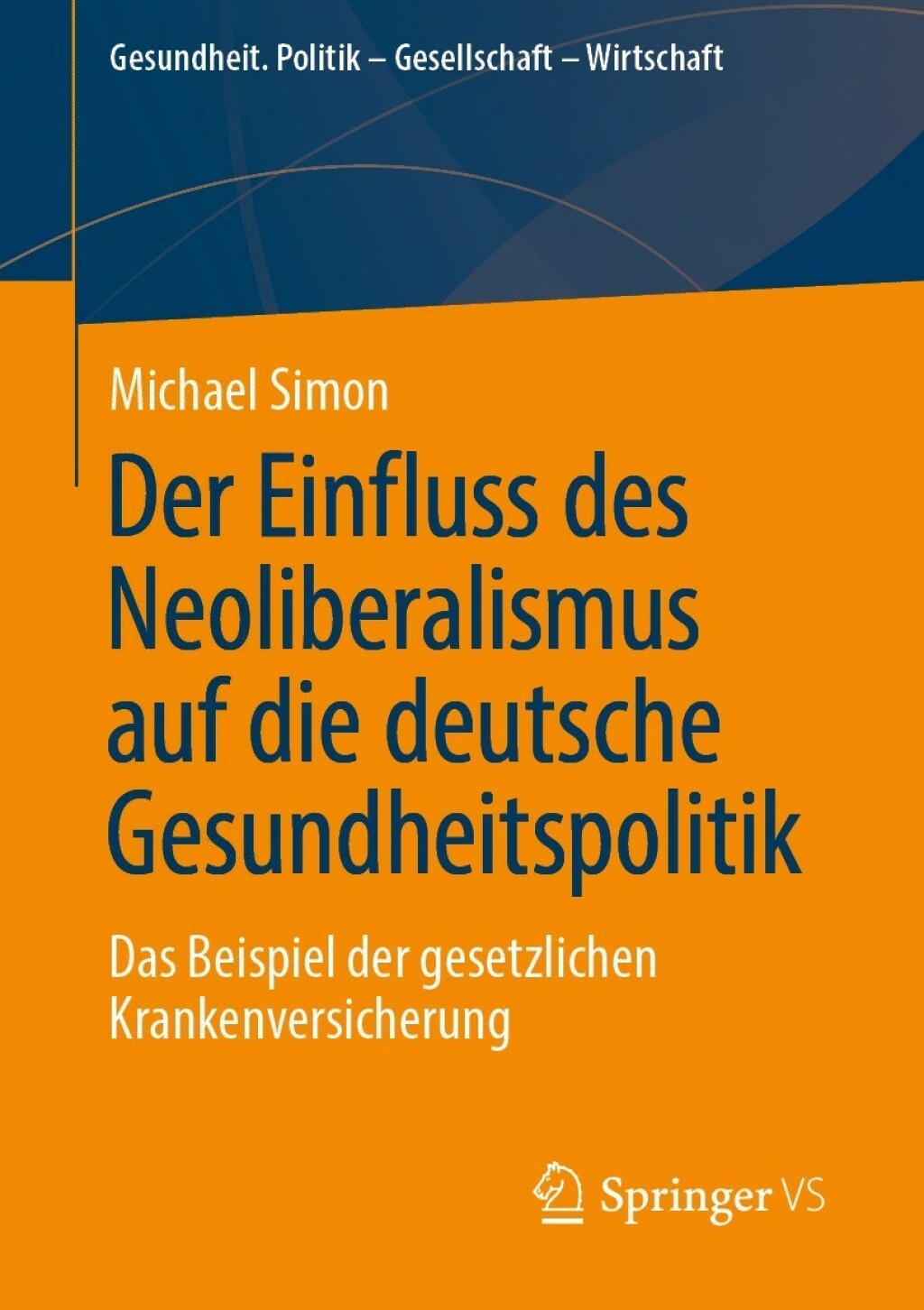 Der Einfluss des Neoliberalismus auf die deutsche Gesundheitspolitik Das Beispiel der gesetzlichen Krankenversicherung