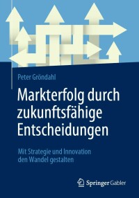 Cover image: Markterfolg durch zukunftsfähige Entscheidungen 9783658412050