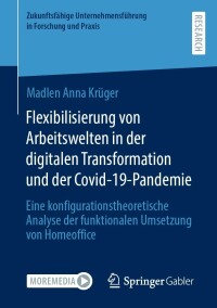 Cover image: Flexibilisierung von Arbeitswelten in der digitalen Transformation und der Covid-19-Pandemie 9783658415716