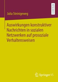 Cover image: Auswirkungen konstruktiver Nachrichten in sozialen Netzwerken auf prosoziale Verhaltensweisen 9783658420727