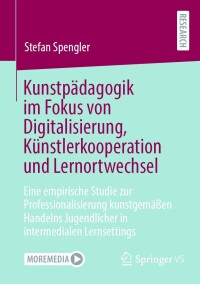 Imagen de portada: Kunstpädagogik im Fokus von Digitalisierung, Künstlerkooperation und Lernortwechsel 9783658421106