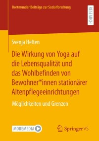 Cover image: Die Wirkung von Yoga auf die Lebensqualität und das Wohlbefinden von Bewohner*innen stationärer Altenpflegeeinrichtungen 9783658421335