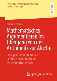 Cover image: Mathematisches Argumentieren im Übergang von der Arithmetik zur Algebra 9783658424619