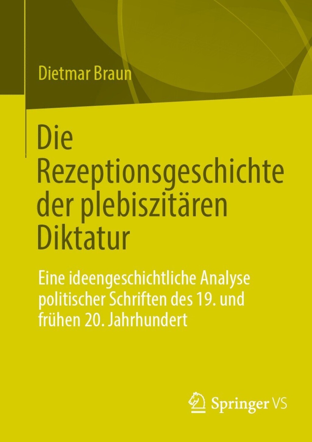 Die Rezeptionsgeschichte der plebiszitären Diktatur Eine ideengeschichtliche Analyse politischer Schriften des 19. und frühen 20. Jahrhundert