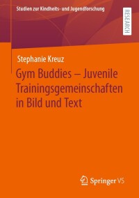 Cover image: Gym Buddies – Juvenile Trainingsgemeinschaften in Bild und Text 9783658427580